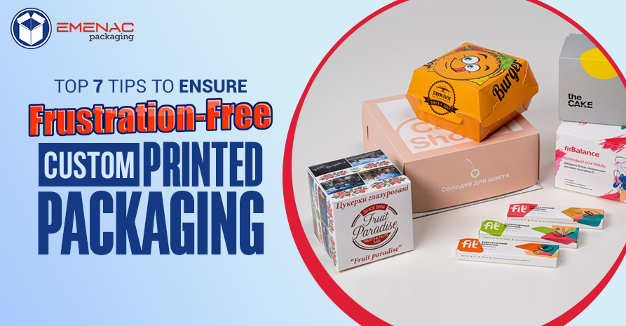 Top 7 Tips to Ensure Frustration-Free Custom Printed Packaging